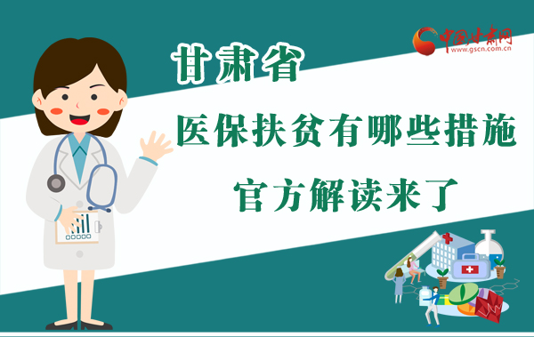 圖解|甘肅醫(yī)保扶貧有哪些措施？官方解讀來(lái)了