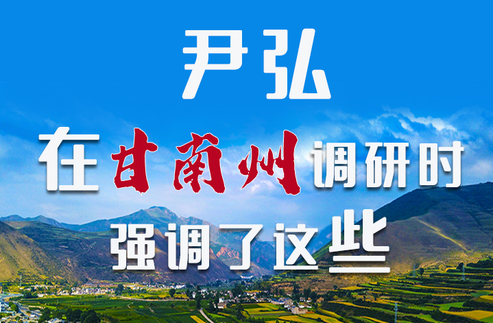 圖解|尹弘書記在甘南州調(diào)研時(shí)強(qiáng)調(diào)了這些！