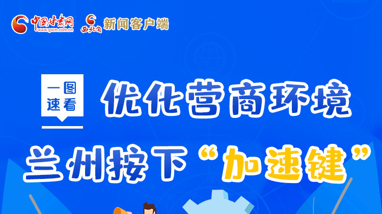 一圖速看|優(yōu)化營(yíng)商環(huán)境，蘭州按下“加速鍵”