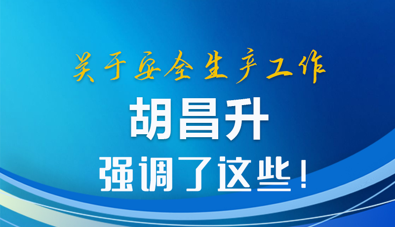 圖解|關于安全生產(chǎn)工作 胡昌升強調了這些！